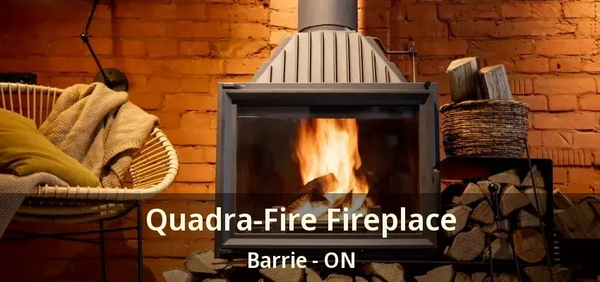Quadra-Fire Fireplace Barrie - ON