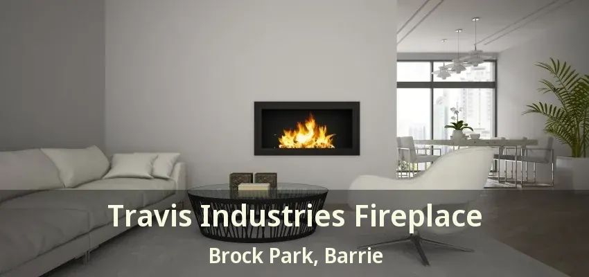 Travis Industries Fireplace Brock Park, Barrie - ON