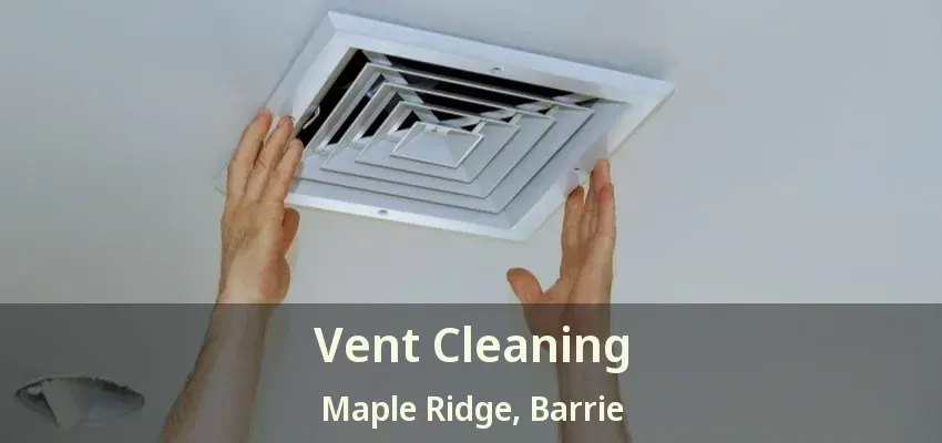 Vent Cleaning Maple Ridge, Barrie - ON