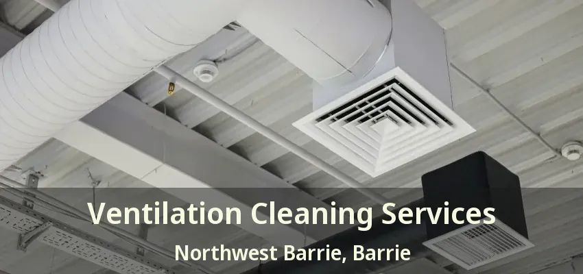Ventilation Cleaning Services Northwest Barrie, Barrie - ON