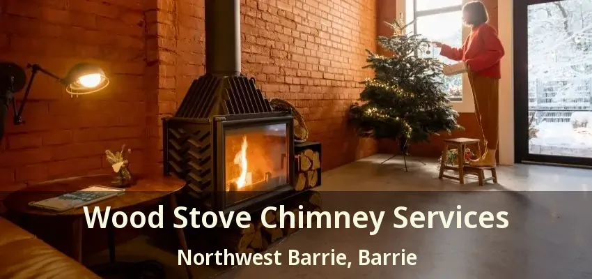 Wood Stove Chimney Services Northwest Barrie, Barrie - ON