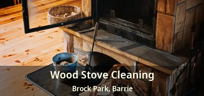 Wood Stove Cleaning Brock Park, Barrie - ON