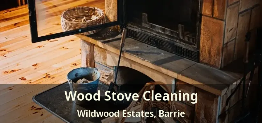Wood Stove Cleaning Wildwood Estates, Barrie - ON