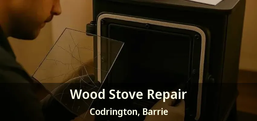 Wood Stove Repair Codrington, Barrie - ON