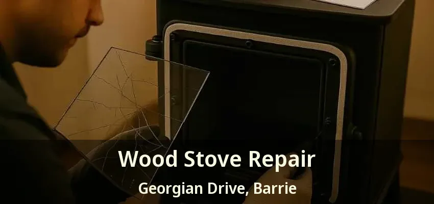 Wood Stove Repair Georgian Drive, Barrie - ON