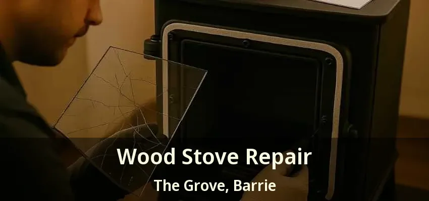 Wood Stove Repair The Grove, Barrie - ON